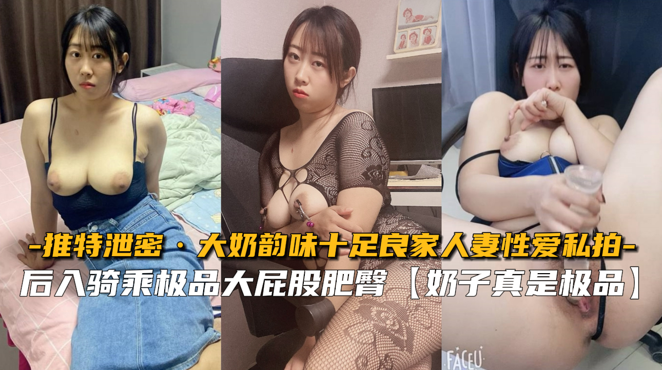 【推特流出】巨乳韵味良家人妻出轨自拍，秘密性爱完整泄密