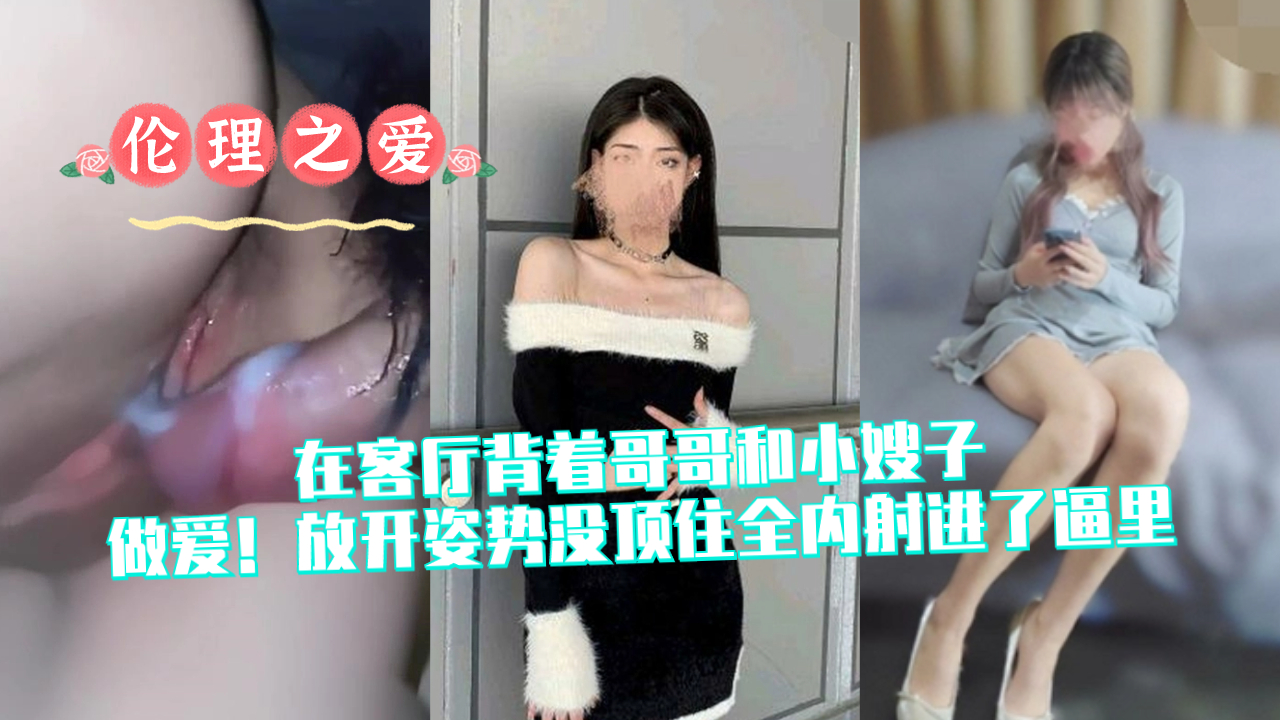 客厅偷情哥嫂背后狂干！后入猛顶全内射灌满淫穴