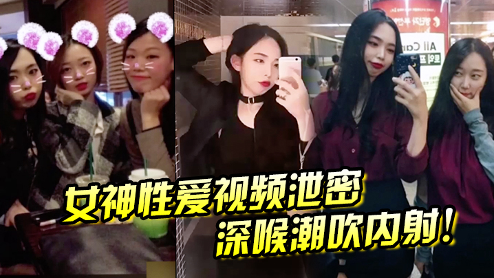 深喉潮吹内射！女神淫荡偷拍泄露