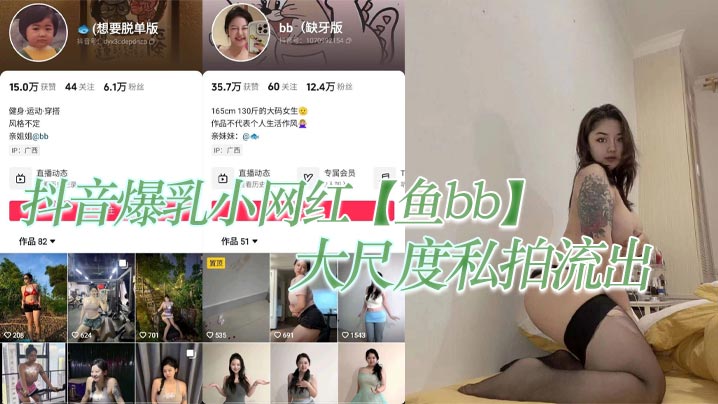 抖音网红鱼bb爆乳私拍流出！纹身实锤骚穴外露狂操