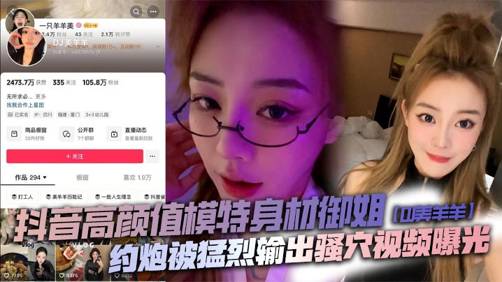 抖音御姐美羊羊骚穴被猛操，内射巨乳肉便器太败火！