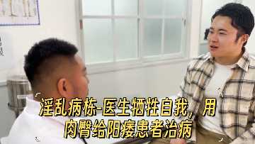 淫乱病栋：人妻医生骚臀诱阳痿，爆操内射治好病