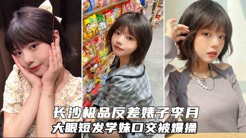 长沙极品反差婊李月 大眼短发可爱学妹酒吧灌醉后被爆操