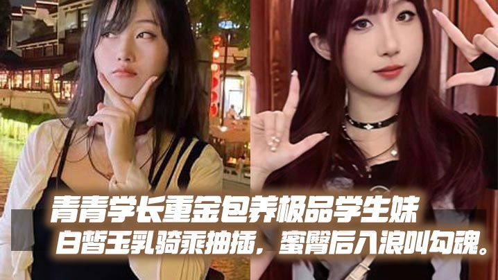 青青学长重金包养！极品学生妹白皙巨乳骑乘爆操，蜜臀后入浪叫勾魂
