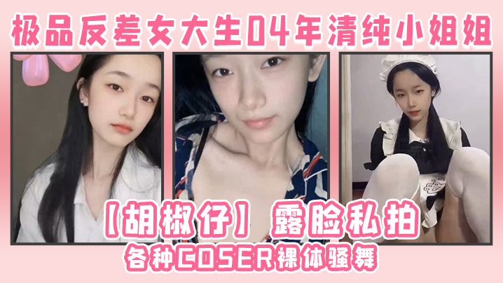 04年清纯胡椒仔 露脸淫舞COS 巨物道具爆操嫩逼