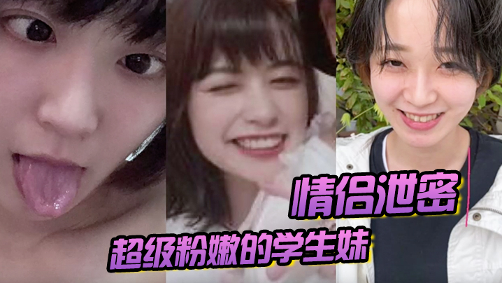 极品粉嫩学生妹被男友开发后 饥渴难耐疯狂自慰